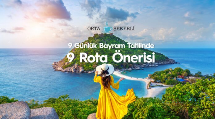 9 Günlük Bayram Tatilinde 9 Rota Önerisi 9 Günlük Bayram Tatilinde 9 Rota Önerisi